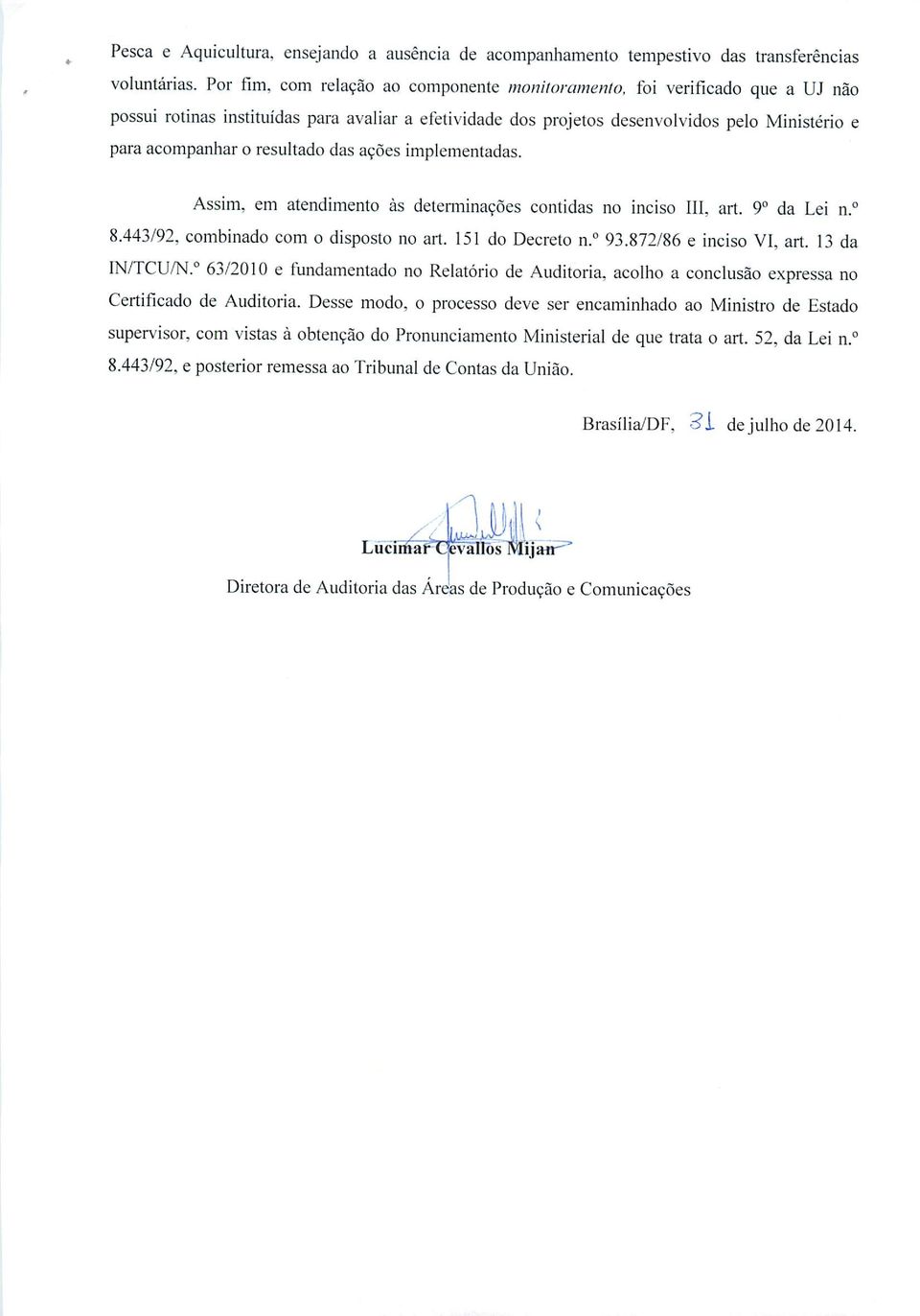 ações implementadas. Assim, em atendimento às determinações contidas no inciso III. art. 9o da Lei n. 8.443/92, combinado com o disposto no art. 151 do Decreto n. 93.872/86 e inciso VI, art.