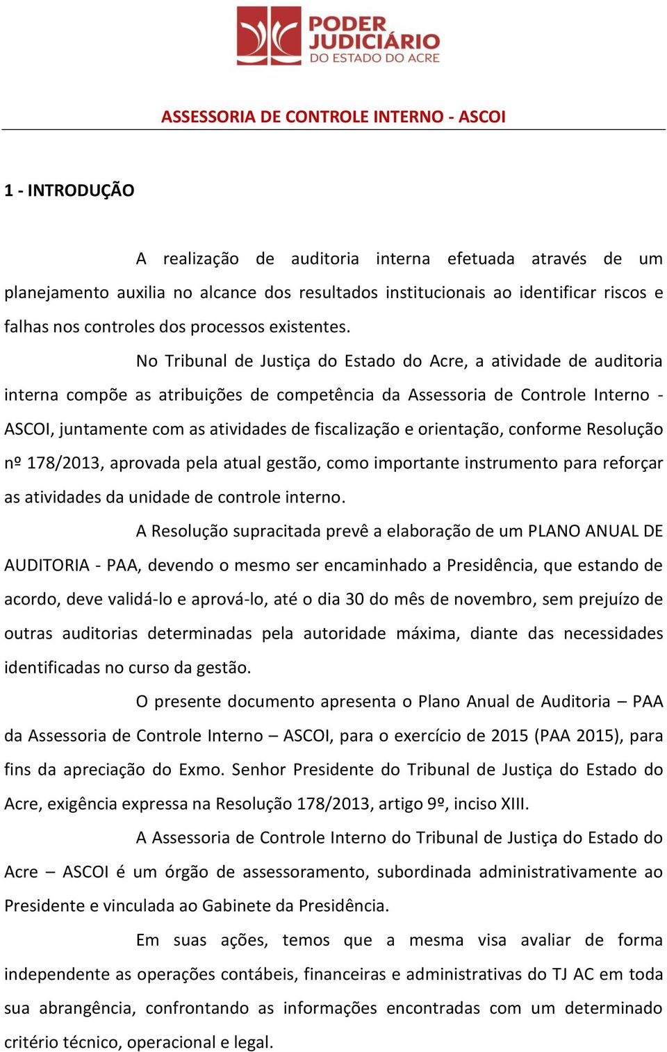 No Tribunal de Justiça do Estado do Acre, a atividade de auditoria interna compõe as atribuições de competência da Assessoria de Interno - ASCOI, juntamente com as atividades de fiscalização e