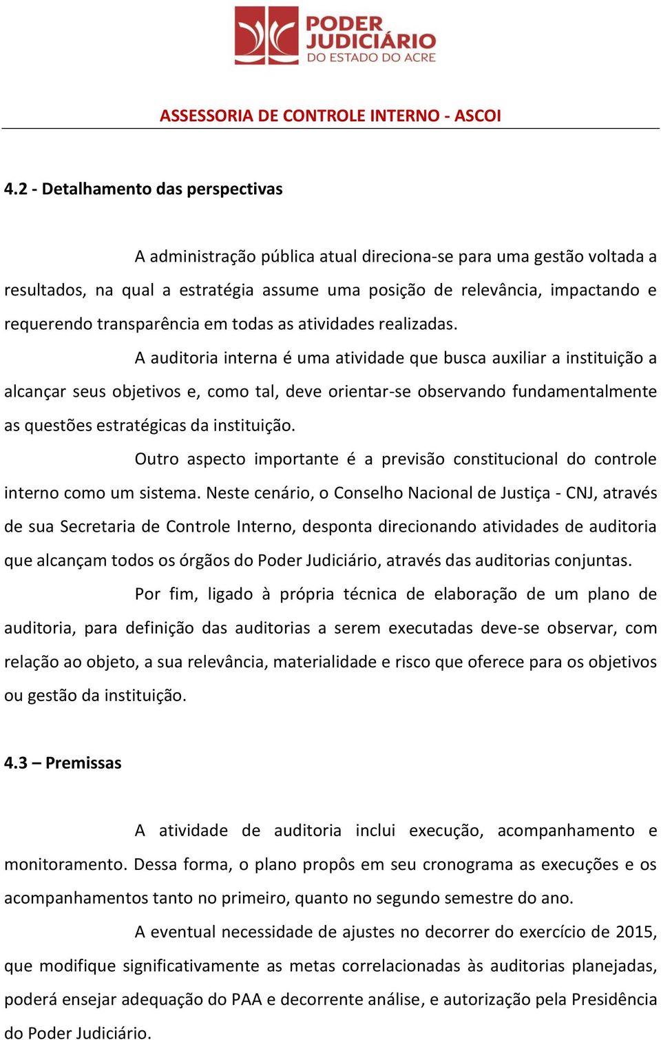 A auditoria interna é uma atividade que busca auxiliar a instituição a alcançar seus objetivos e, como tal, deve orientar-se observando fundamentalmente as questões estratégicas da instituição.