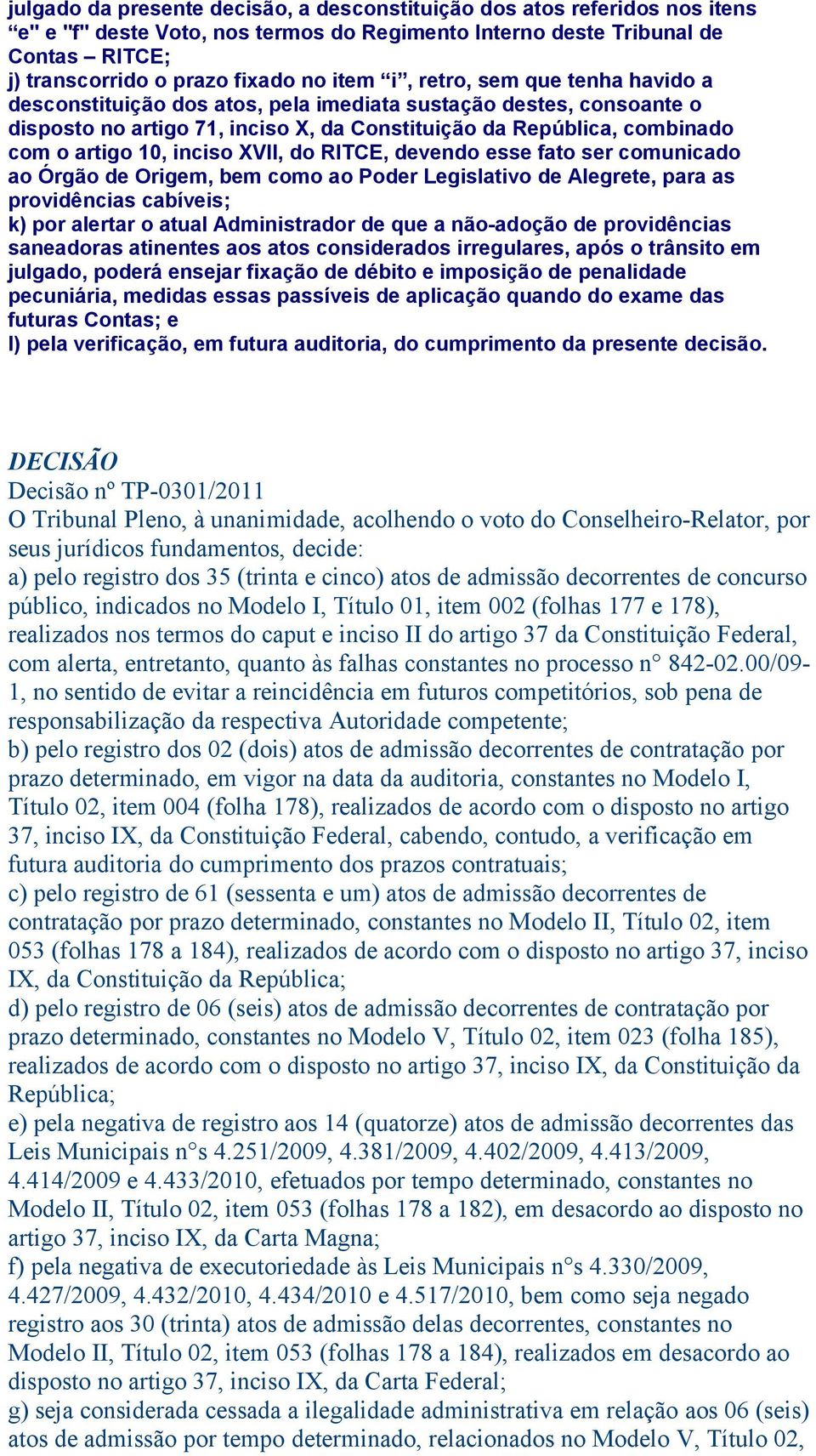 XVII, do RITCE, devendo esse fato ser comunicado ao Órgão de Origem, bem como ao Poder Legislativo de Alegrete, para as providências cabíveis; k) por alertar o atual Administrador de que a não-adoção