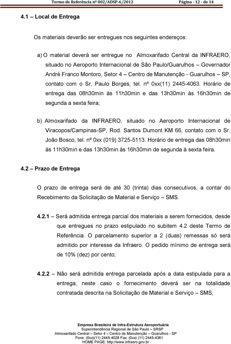 Paulo/Guarulhos Governador André Franco Montoro, Setor 4 Centro de Manutenção - Guarulhos SP, contato com o Sr. Paulo Borges, tel. nº 0xx(11) 2445-4063.