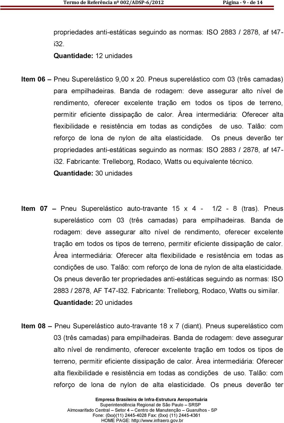 Banda de rodagem: deve assegurar alto nível de rendimento, oferecer excelente tração em todos os tipos de terreno, permitir eficiente dissipação de calor.