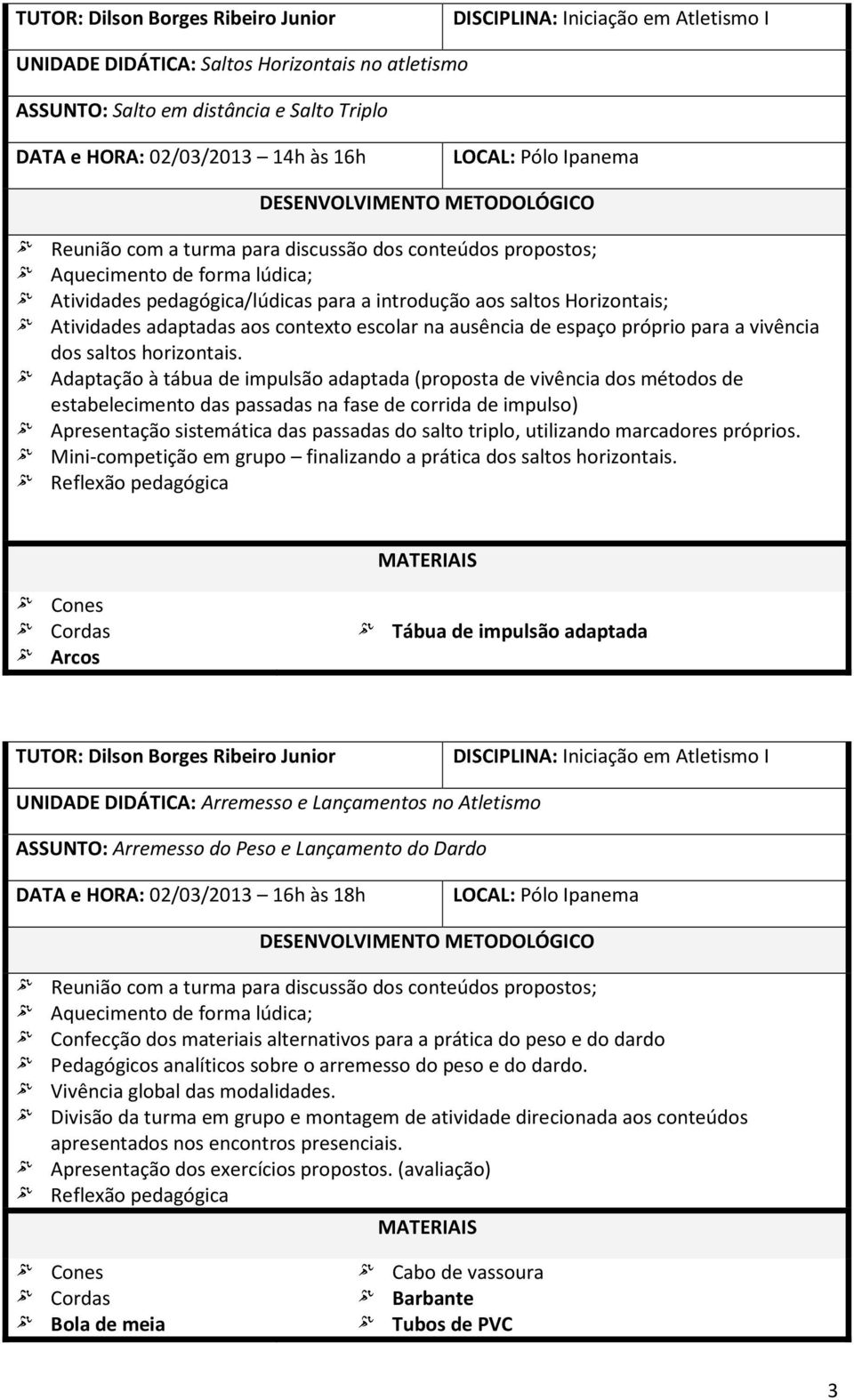 saltos Horizontais; Atividades adaptadas aos contexto escolar na ausência de espaço próprio para a vivência dos saltos horizontais.