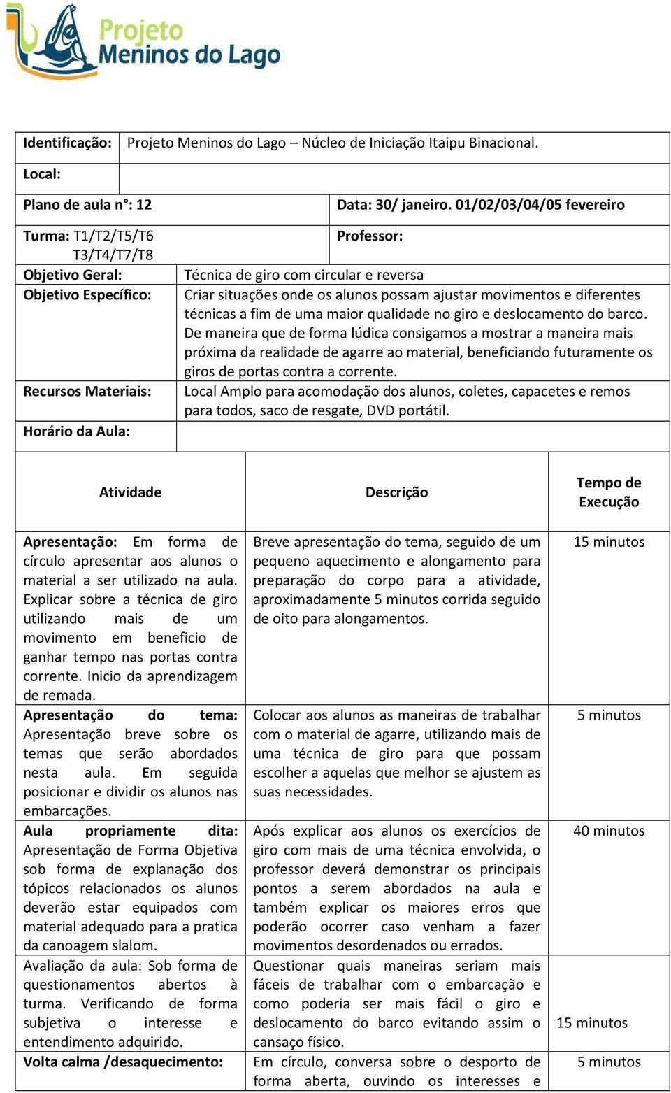 barco. De maneira que de forma lúdica consigamos a mostrar a maneira mais próxima da realidade de agarre ao material, beneficiando futuramente os giros de portas contra a corrente.