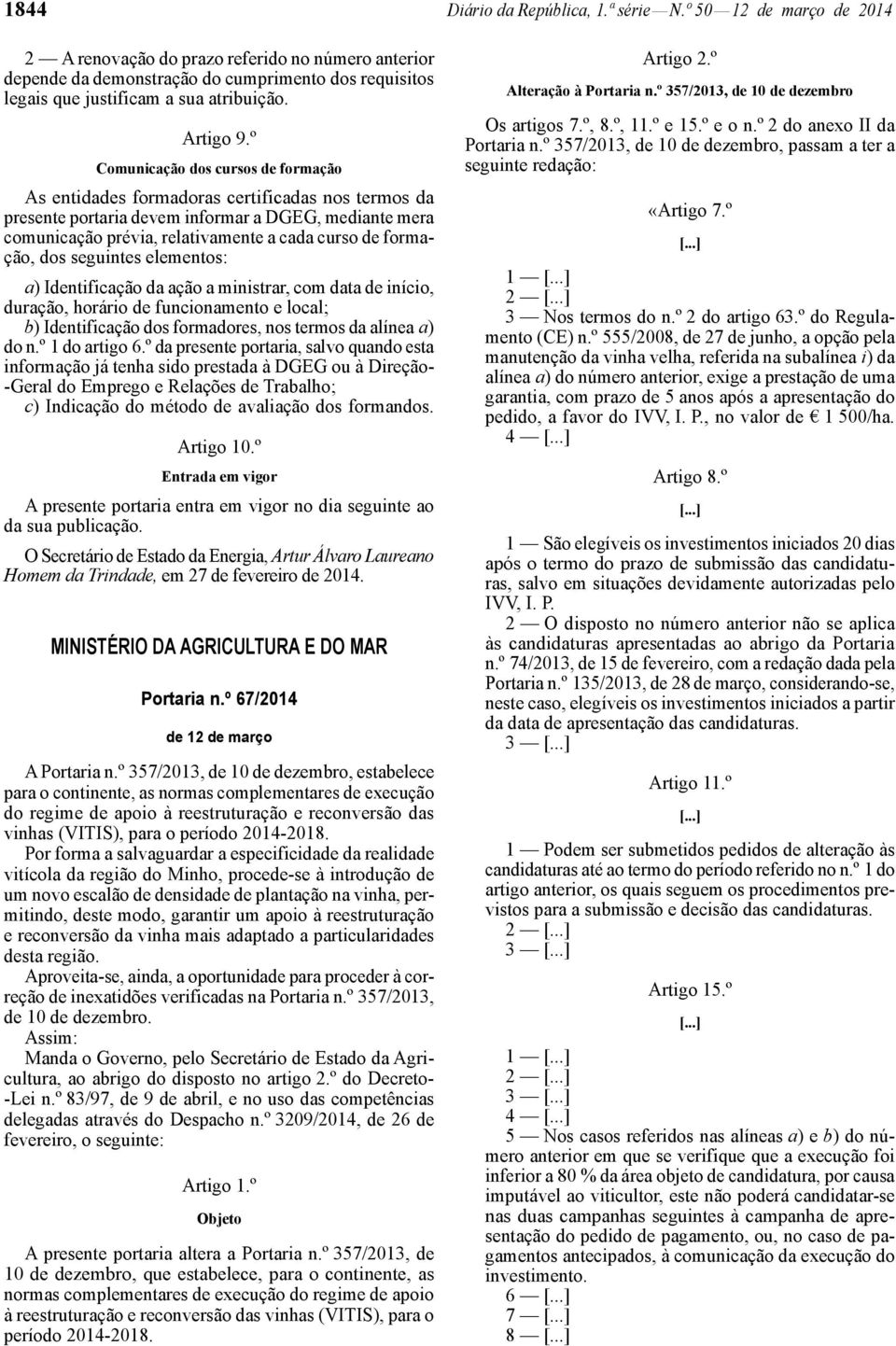 º Comunicação dos cursos de formação As entidades formadoras certificadas nos termos da presente portaria devem informar a DGEG, mediante mera comunicação prévia, relativamente a cada curso de