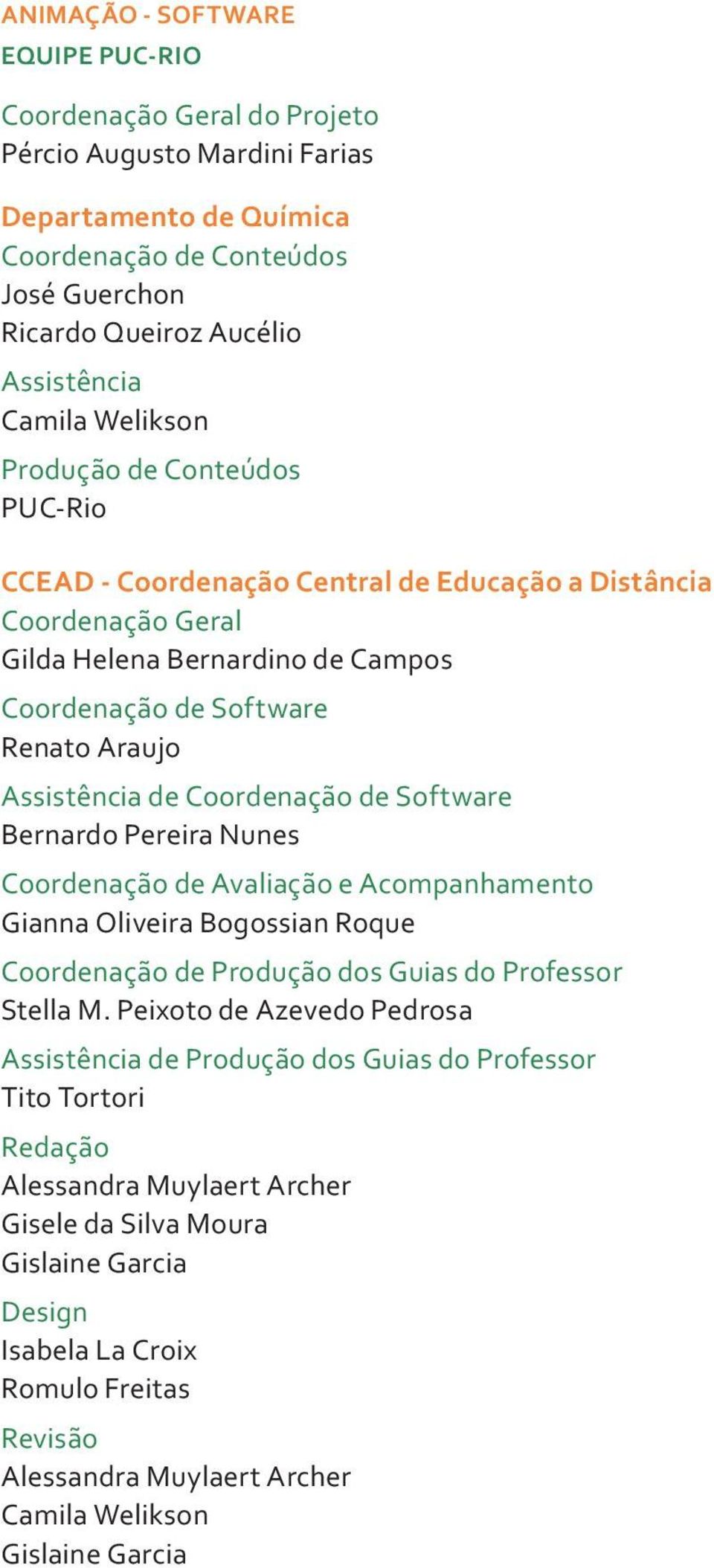 Coordenação de Software Bernardo Pereira Nunes Coordenação de Avaliação e Acompanhamento Gianna Oliveira Bogossian Roque Coordenação de Produção dos Guias do Professor Stella M.