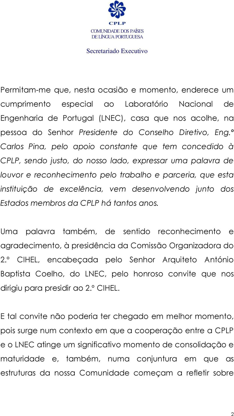 º Carlos Pina, pelo apoio constante que tem concedido à CPLP, sendo justo, do nosso lado, expressar uma palavra de louvor e reconhecimento pelo trabalho e parceria, que esta instituição de