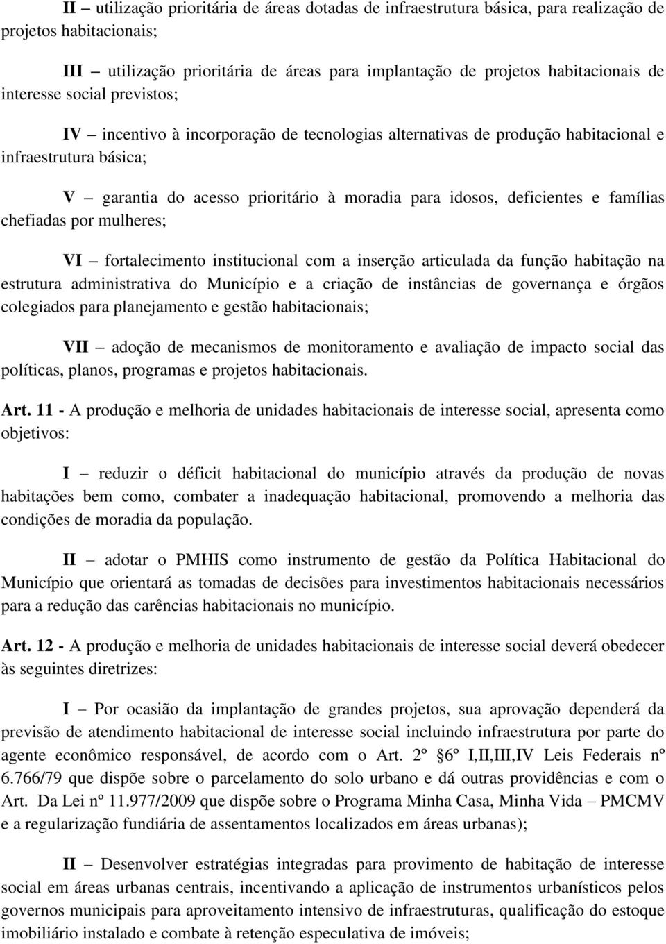 deficientes e famílias chefiadas por mulheres; VI fortalecimento institucional com a inserção articulada da função habitação na estrutura administrativa do Município e a criação de instâncias de