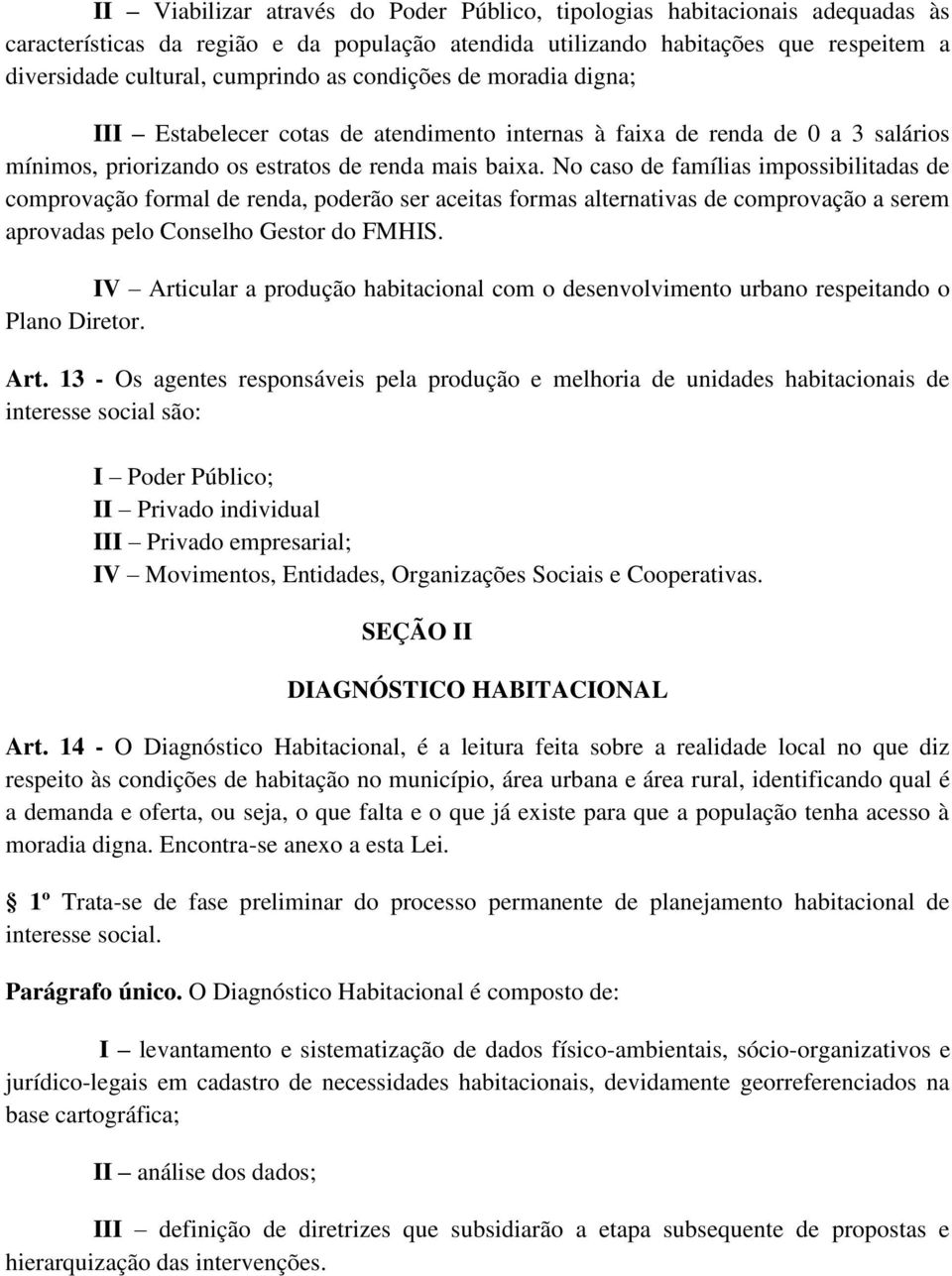 No caso de famílias impossibilitadas de comprovação formal de renda, poderão ser aceitas formas alternativas de comprovação a serem aprovadas pelo Conselho Gestor do FMHIS.