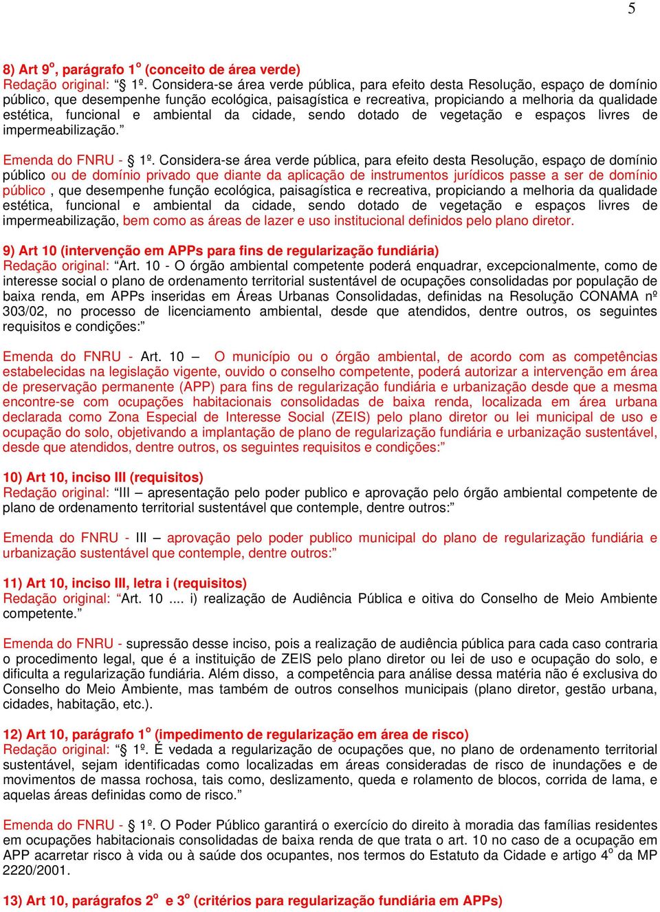 funcional e ambiental da cidade, sendo dotado de vegetação e espaços livres de impermeabilização. Emenda do FNRU - 1º.