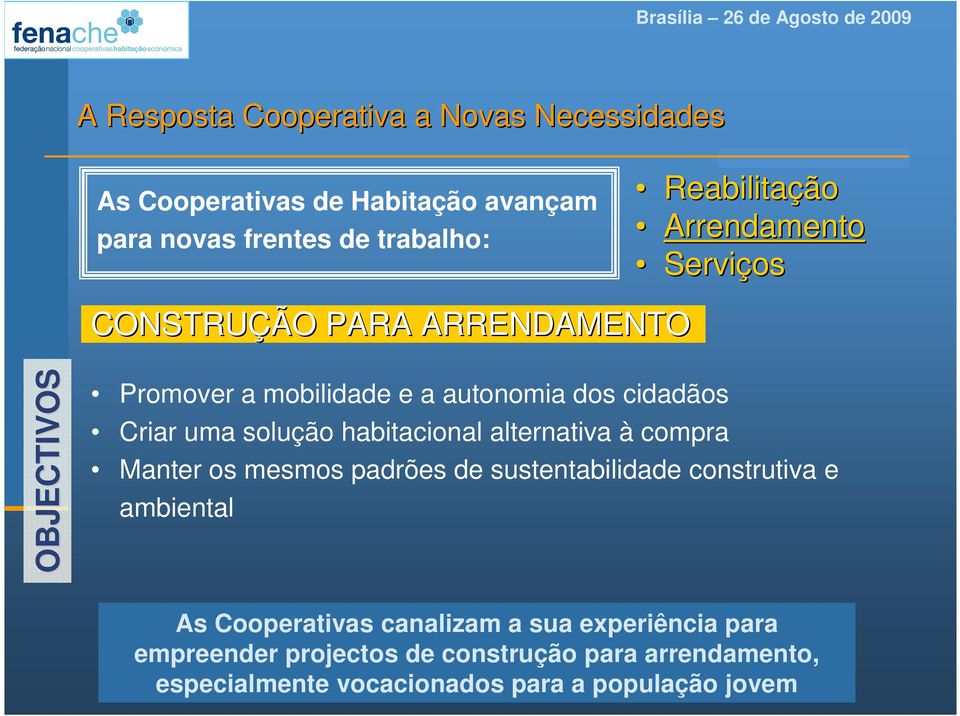 solução habitacional alternativa à compra Manter os mesmos padrões de sustentabilidade construtiva e ambiental As Cooperativas