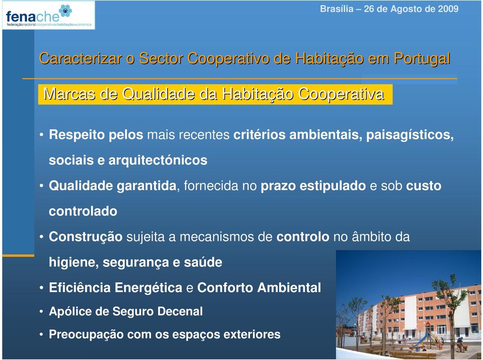 no prazo estipulado e sob custo controlado Construção sujeita a mecanismos de controlo no âmbito da higiene,