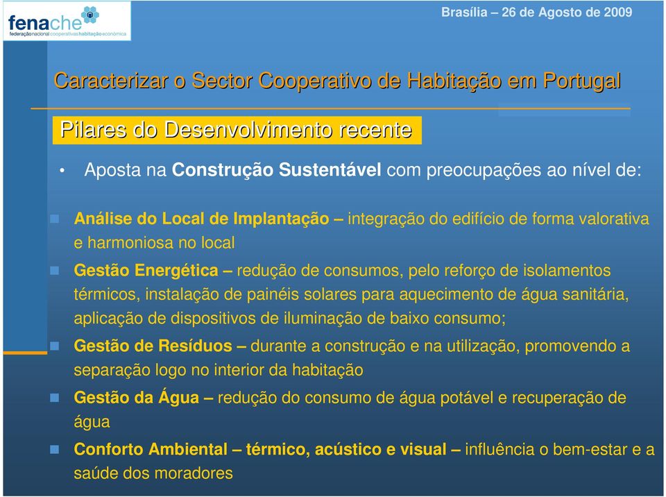 solares para aquecimento de água sanitária, aplicação de dispositivos de iluminação de baixo consumo; Gestão de Resíduos durante a construção e na utilização, promovendo a separação