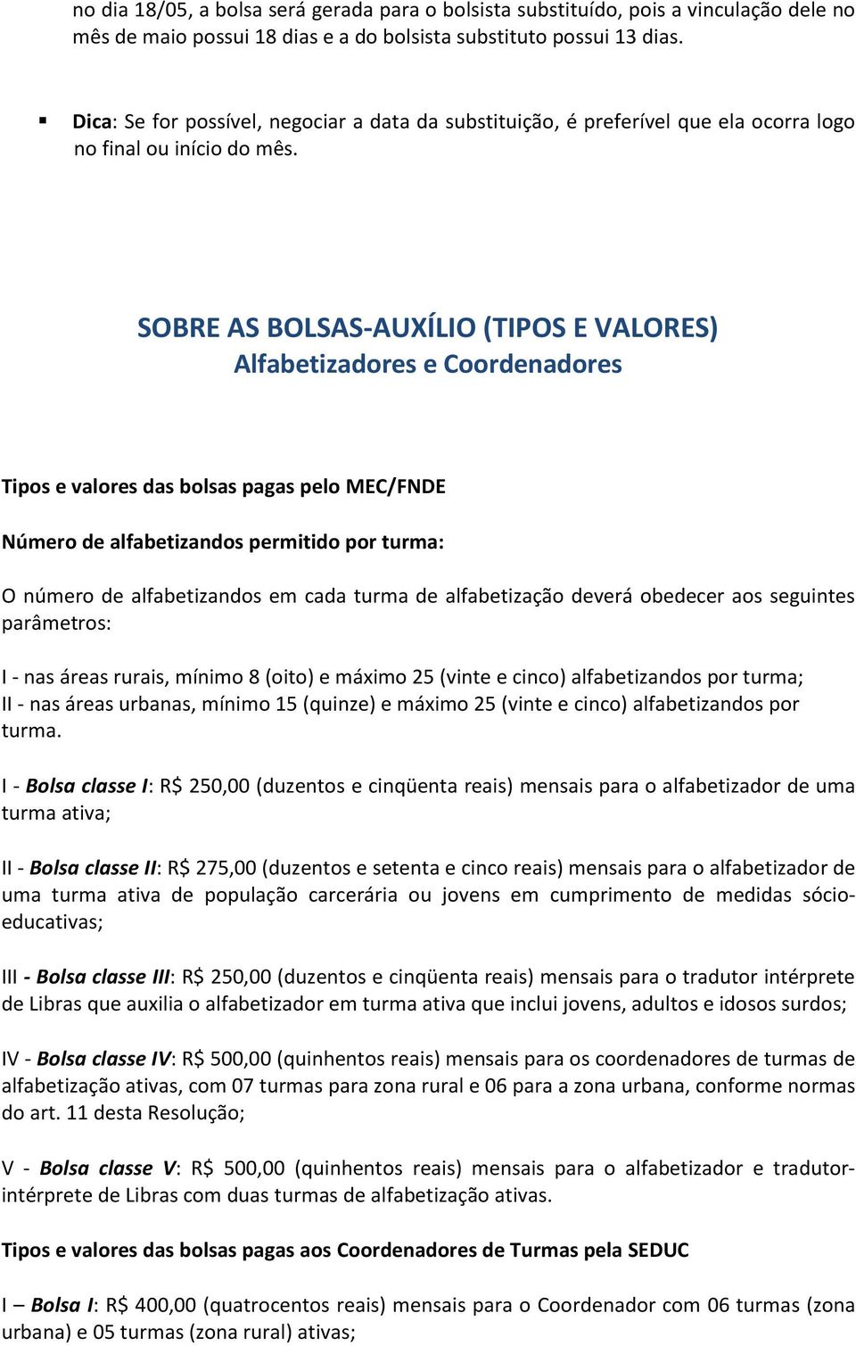 SOBRE AS BOLSAS-AUXÍLIO (TIPOS E VALORES) Alfabetizadores e Coordenadores Tipos e valores das bolsas pagas pelo MEC/FNDE Número de alfabetizandos permitido por turma: O número de alfabetizandos em