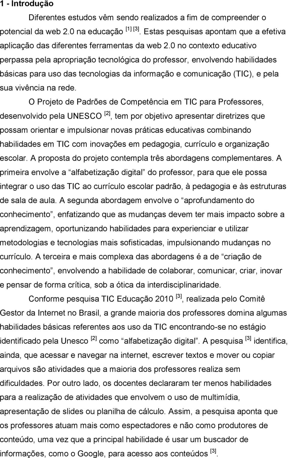 0 no contexto educativo perpassa pela apropriação tecnológica do professor, envolvendo habilidades básicas para uso das tecnologias da informação e comunicação (TIC), e pela sua vivência na rede.