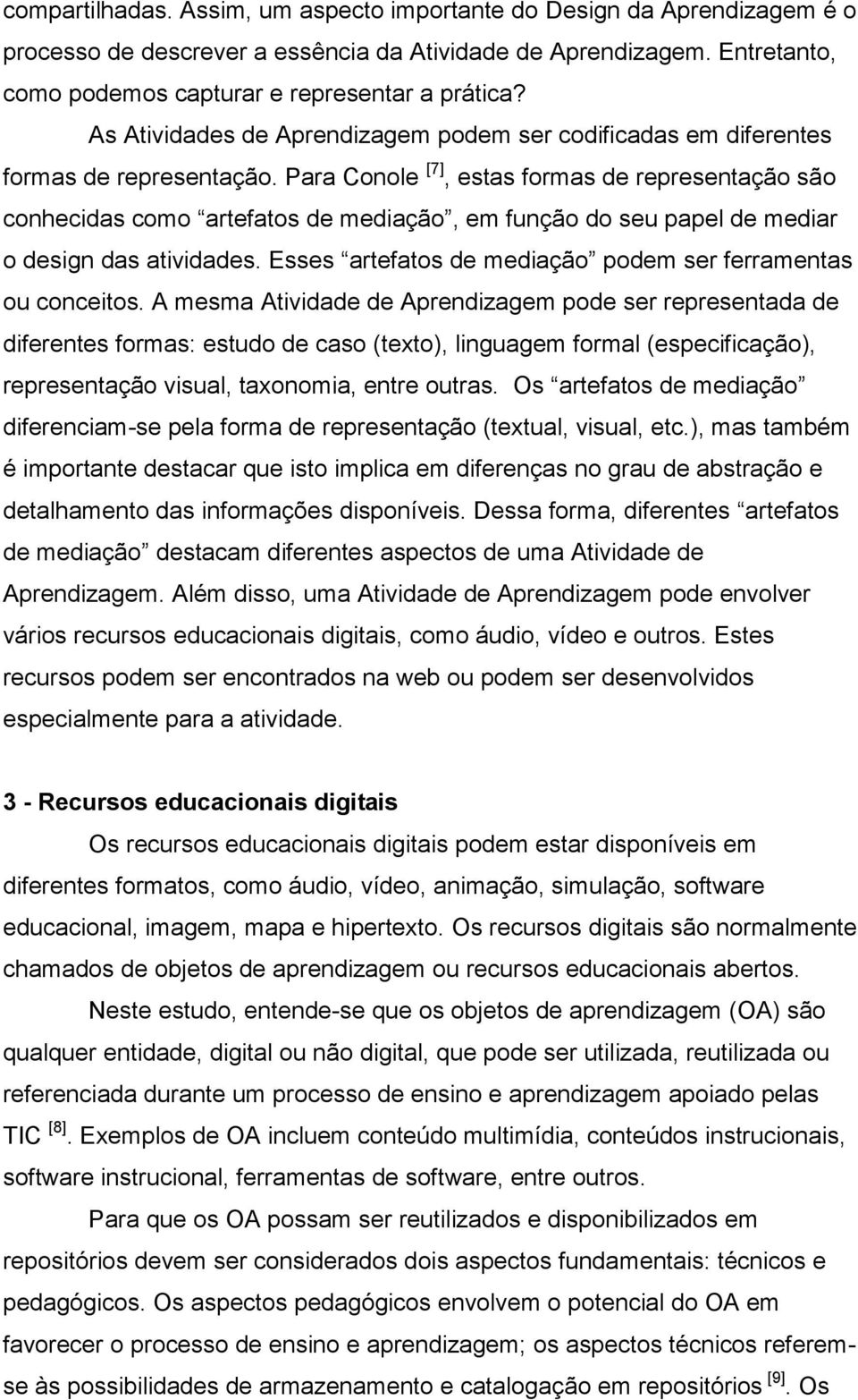 Para Conole [7], estas formas de representação são conhecidas como artefatos de mediação, em função do seu papel de mediar o design das atividades.