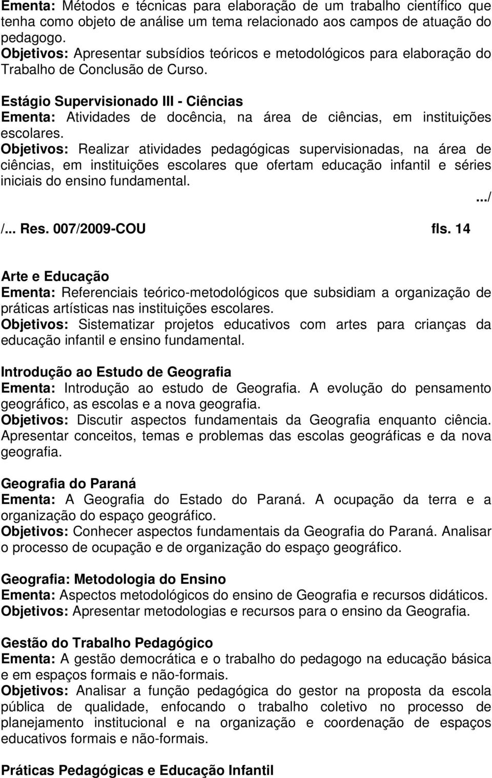 Estágio Supervisionado III - Ciências Ementa: Atividades de docência, na área de ciências, em instituições escolares.