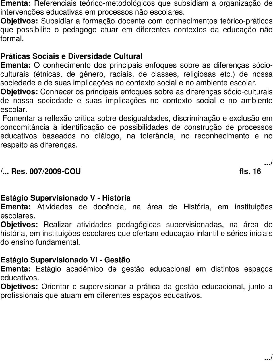 Práticas Sociais e Diversidade Cultural Ementa: O conhecimento dos principais enfoques sobre as diferenças sócioculturais (étnicas, de gênero, raciais, de classes, religiosas etc.