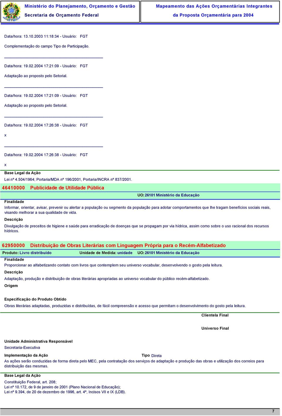 46410000 Publicidade de Utilidade Pública UO:26101 Ministério da Educação Informar, orientar, avisar, prevenir ou alertar a população ou segmento da população para adotar comportamentos que lhe