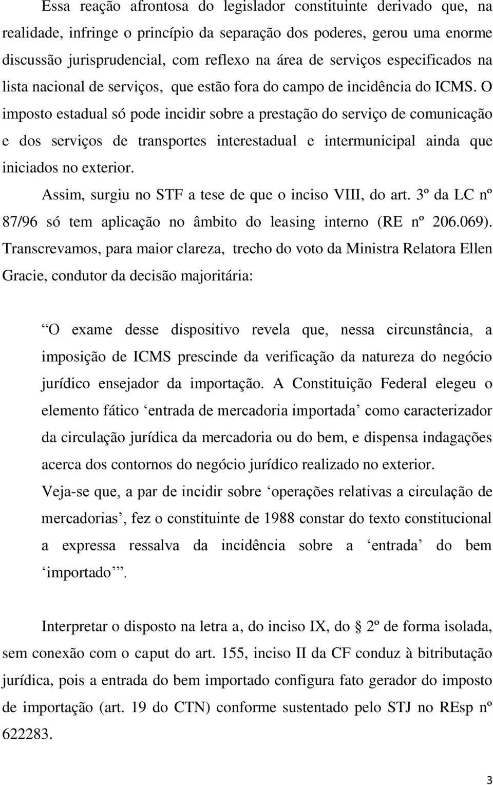 O imposto estadual só pode incidir sobre a prestação do serviço de comunicação e dos serviços de transportes interestadual e intermunicipal ainda que iniciados no exterior.