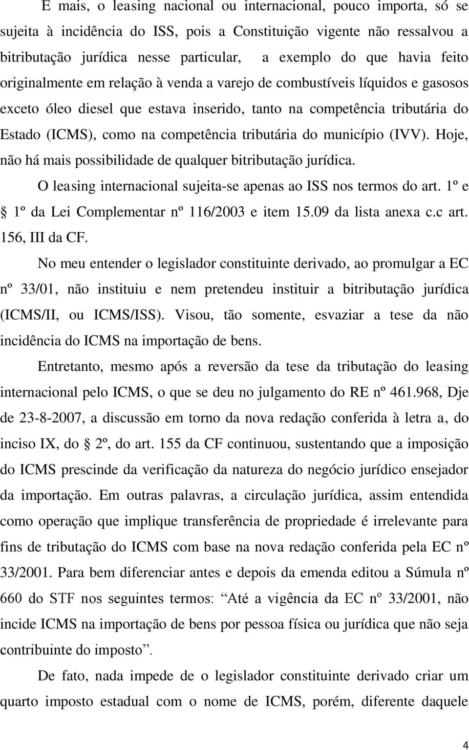 tributária do município (IVV). Hoje, não há mais possibilidade de qualquer bitributação jurídica. O leasing internacional sujeita-se apenas ao ISS nos termos do art.