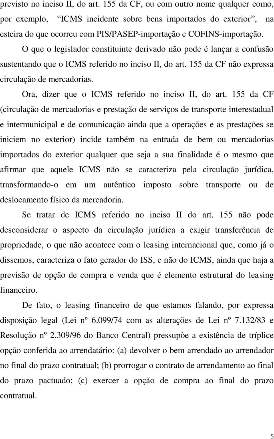 O que o legislador constituinte derivado não pode é lançar a confusão sustentando que o ICMS referido no inciso II, do art. 155 da CF não expressa circulação de mercadorias.