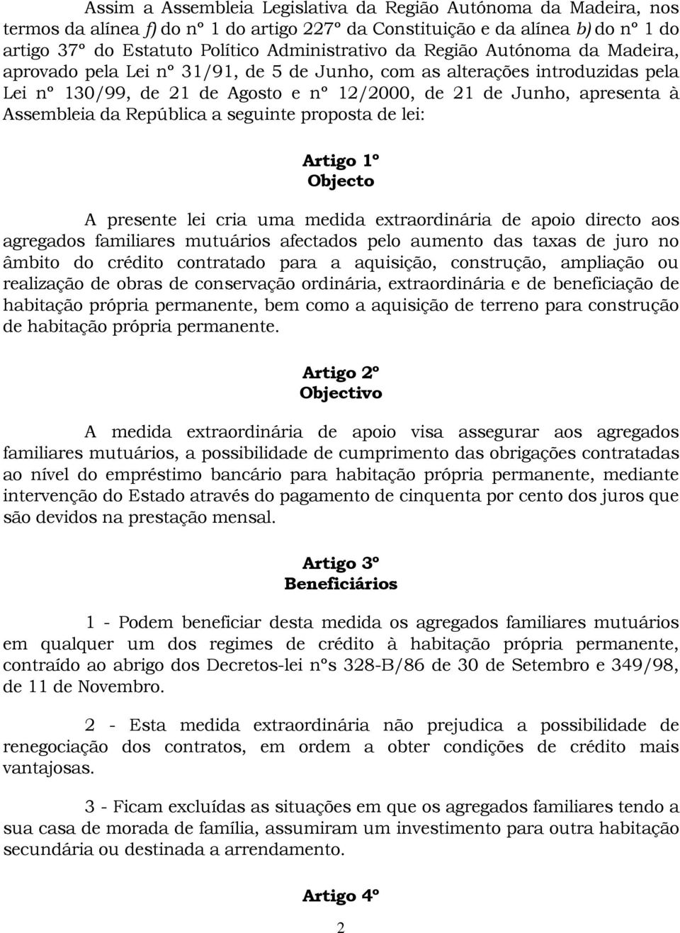 República a seguinte proposta de lei: Artigo 1º Objecto A presente lei cria uma medida extraordinária de apoio directo aos agregados familiares mutuários afectados pelo aumento das taxas de juro no