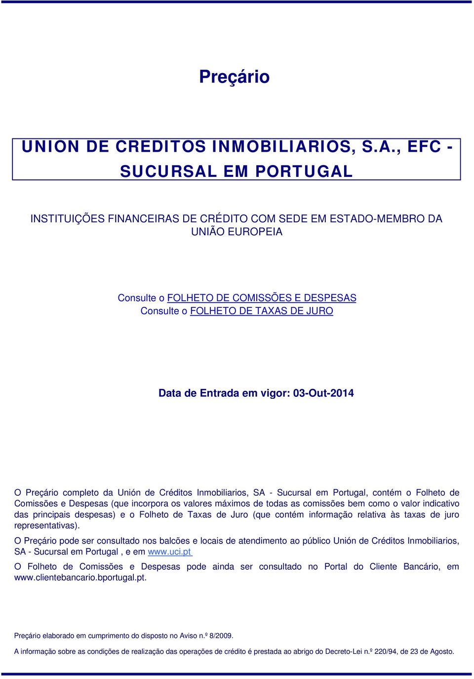 , EFC - SUCURSAL EM INSTITUIÇÕES FINANCEIRAS DE CRÉDITO COM SEDE EM ESTADO-MEMBRO DA UNIÃO EUROPEIA Consulte o FOLHETO DE COMISSÕES E DESPESAS Consulte o FOLHETO DE TAXAS DE JURO Data de O Preçário