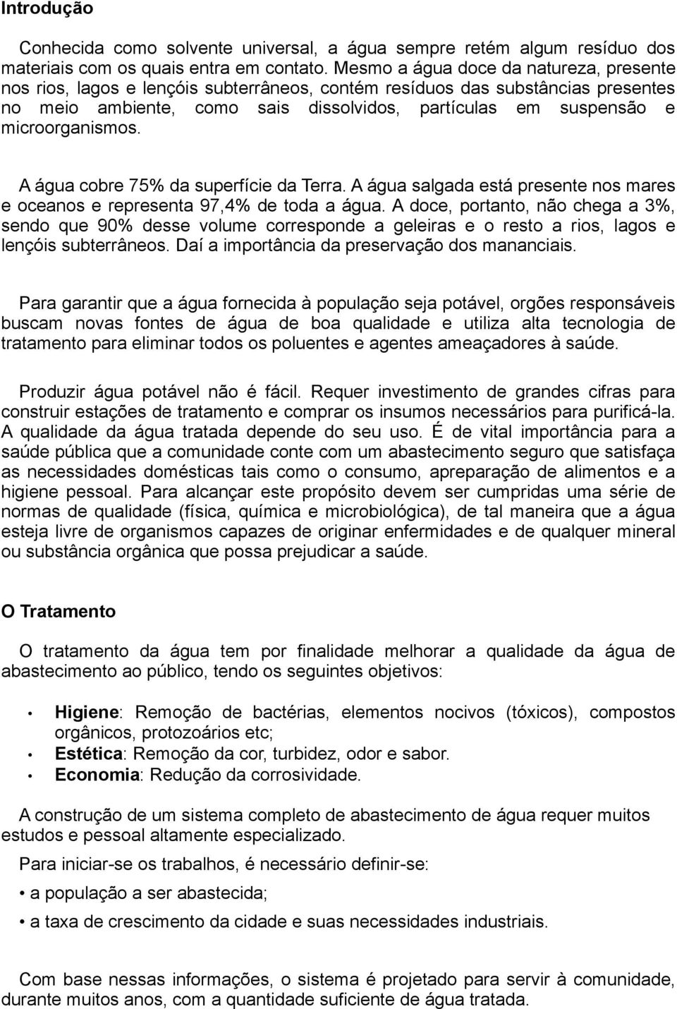 microorganismos. A água cobre 75% da superfície da Terra. A água salgada está presente nos mares e oceanos e representa 97,4% de toda a água.