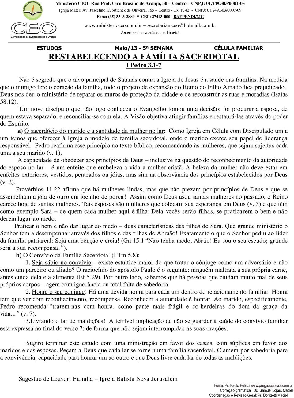 Deus nos deu o ministério de reparar os muros de proteção da cidade e de reconstruir as ruas e moradias (Isaías 58.12).