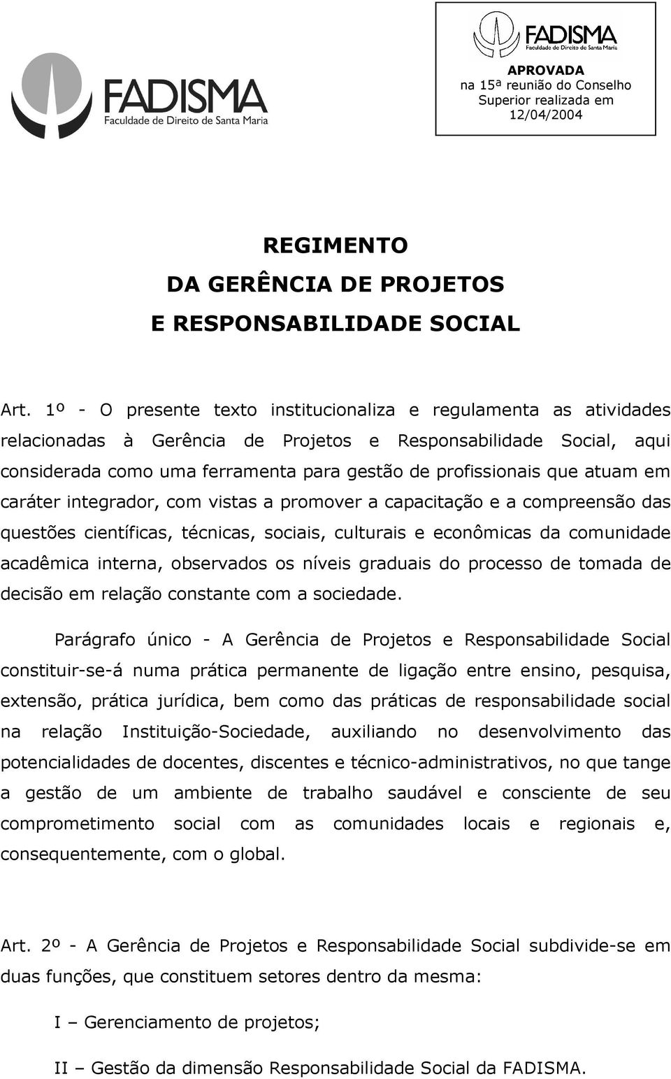 atuam em caráter integrador, com vistas a promover a capacitação e a compreensão das questões científicas, técnicas, sociais, culturais e econômicas da comunidade acadêmica interna, observados os