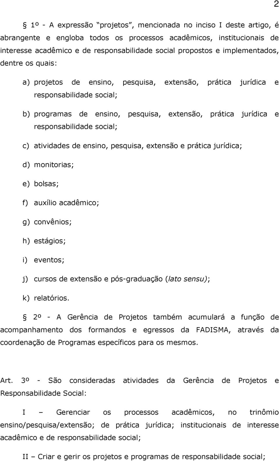 social; c) atividades de ensino, pesquisa, extensão e prática jurídica; d) monitorias; e) bolsas; f) auxílio acadêmico; g) convênios; h) estágios; i) eventos; j) cursos de extensão e pós-graduação