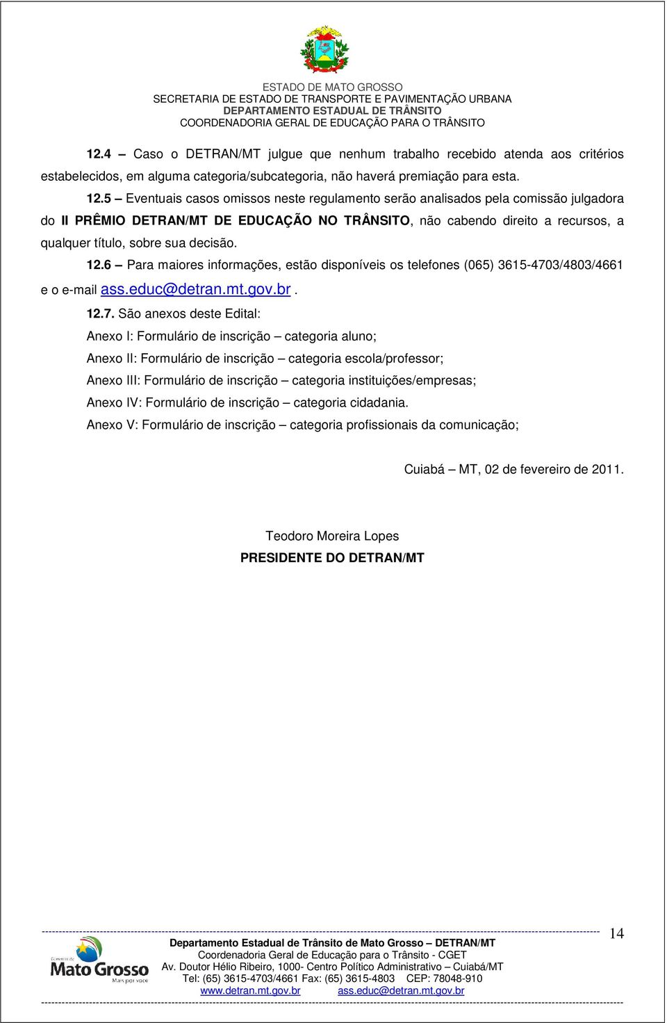 decisão. 12.6 Para maiores informações, estão disponíveis os telefones (065) 3615-470