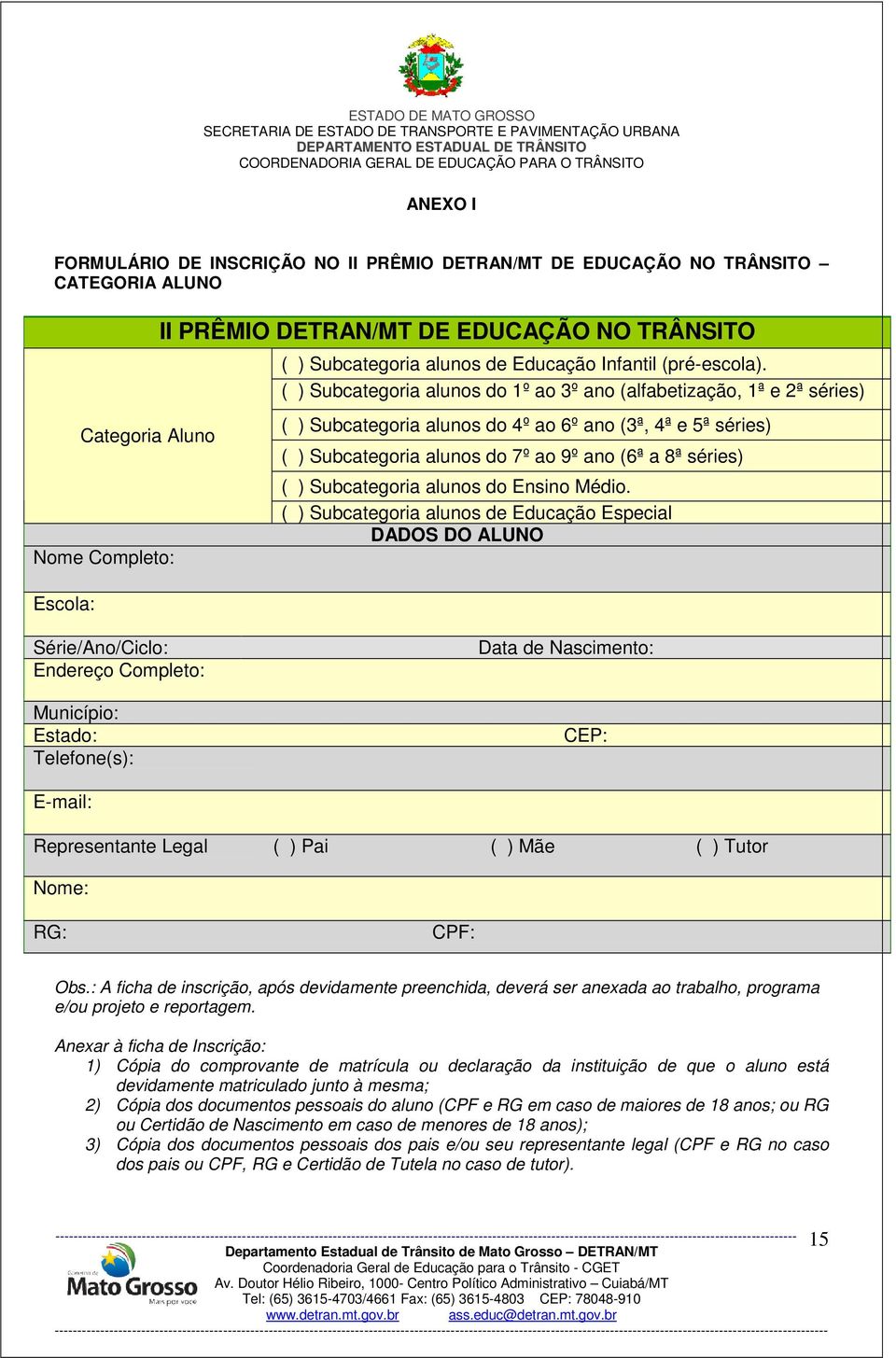 ( ) Subcategoria alunos do 1º ao 3º ano (alfabetização, 1ª e 2ª séries) ( ) Subcategoria alunos do 4º ao 6º ano (3ª, 4ª e 5ª séries) ( ) Subcategoria alunos do 7º ao 9º ano (6ª a 8ª séries) ( )