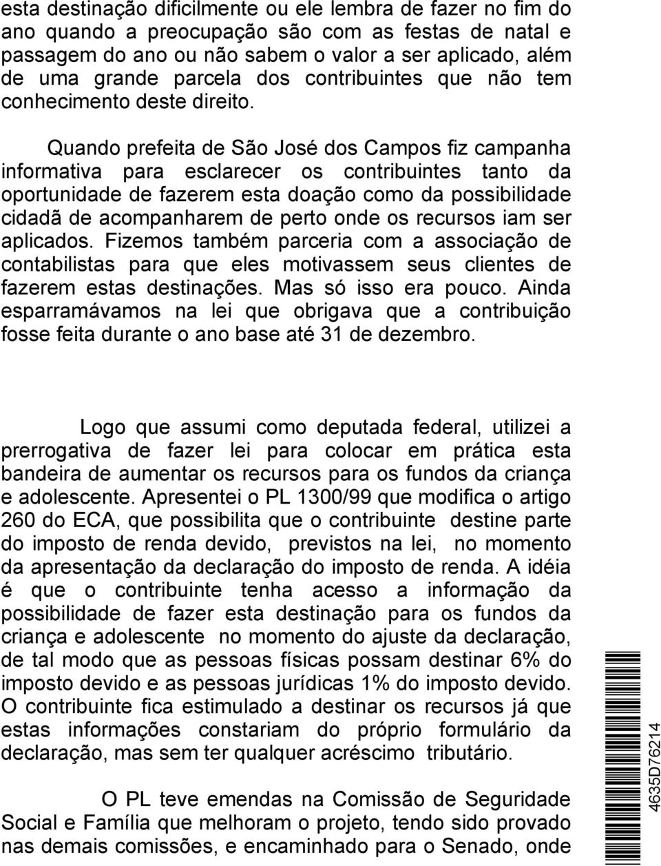 Quando prefeita de São José dos Campos fiz campanha informativa para esclarecer os contribuintes tanto da oportunidade de fazerem esta doação como da possibilidade cidadã de acompanharem de perto