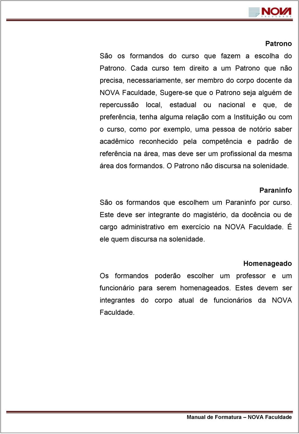 que, de preferência, tenha alguma relação com a Instituição ou com o curso, como por exemplo, uma pessoa de notório saber acadêmico reconhecido pela competência e padrão de referência na área, mas