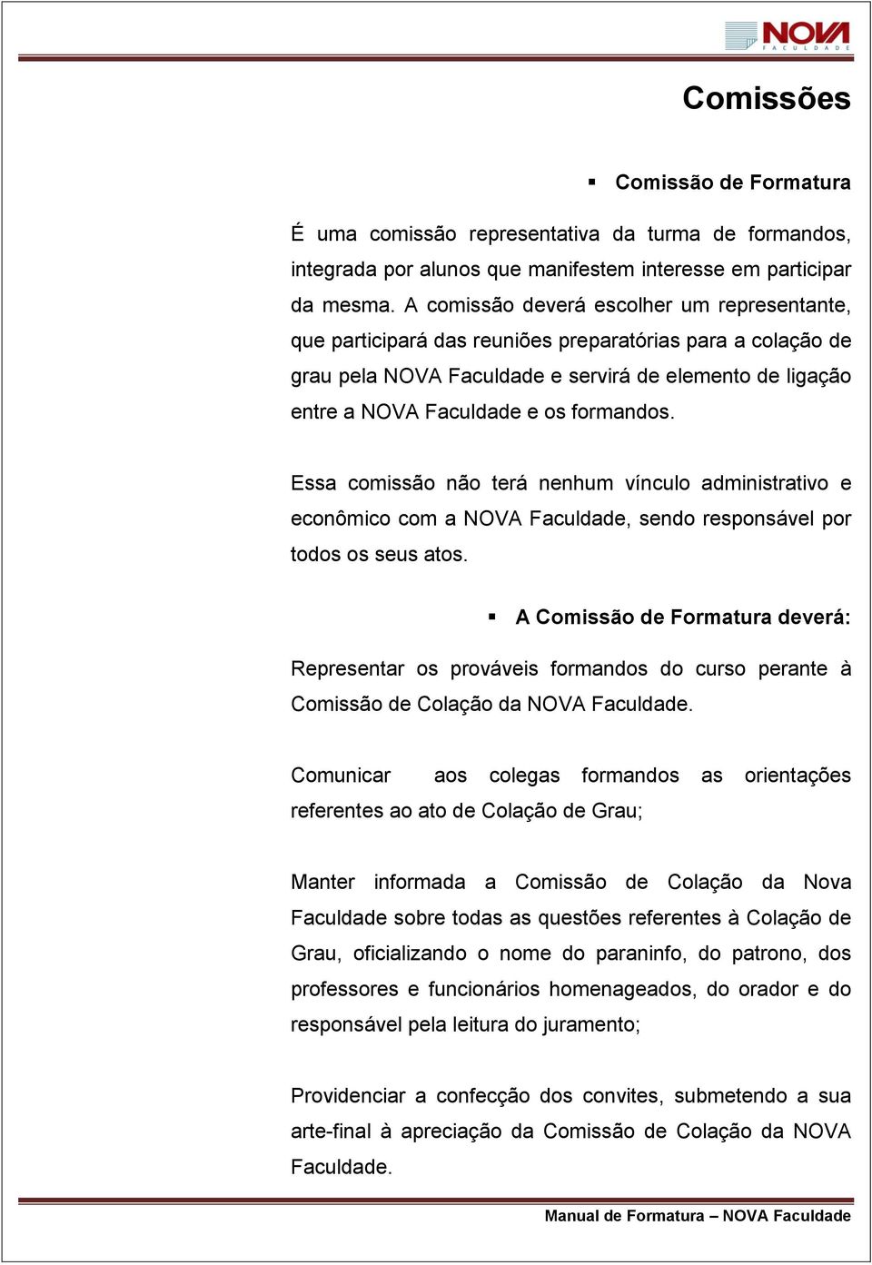 formandos. Essa comissão não terá nenhum vínculo administrativo e econômico com a NOVA Faculdade, sendo responsável por todos os seus atos.