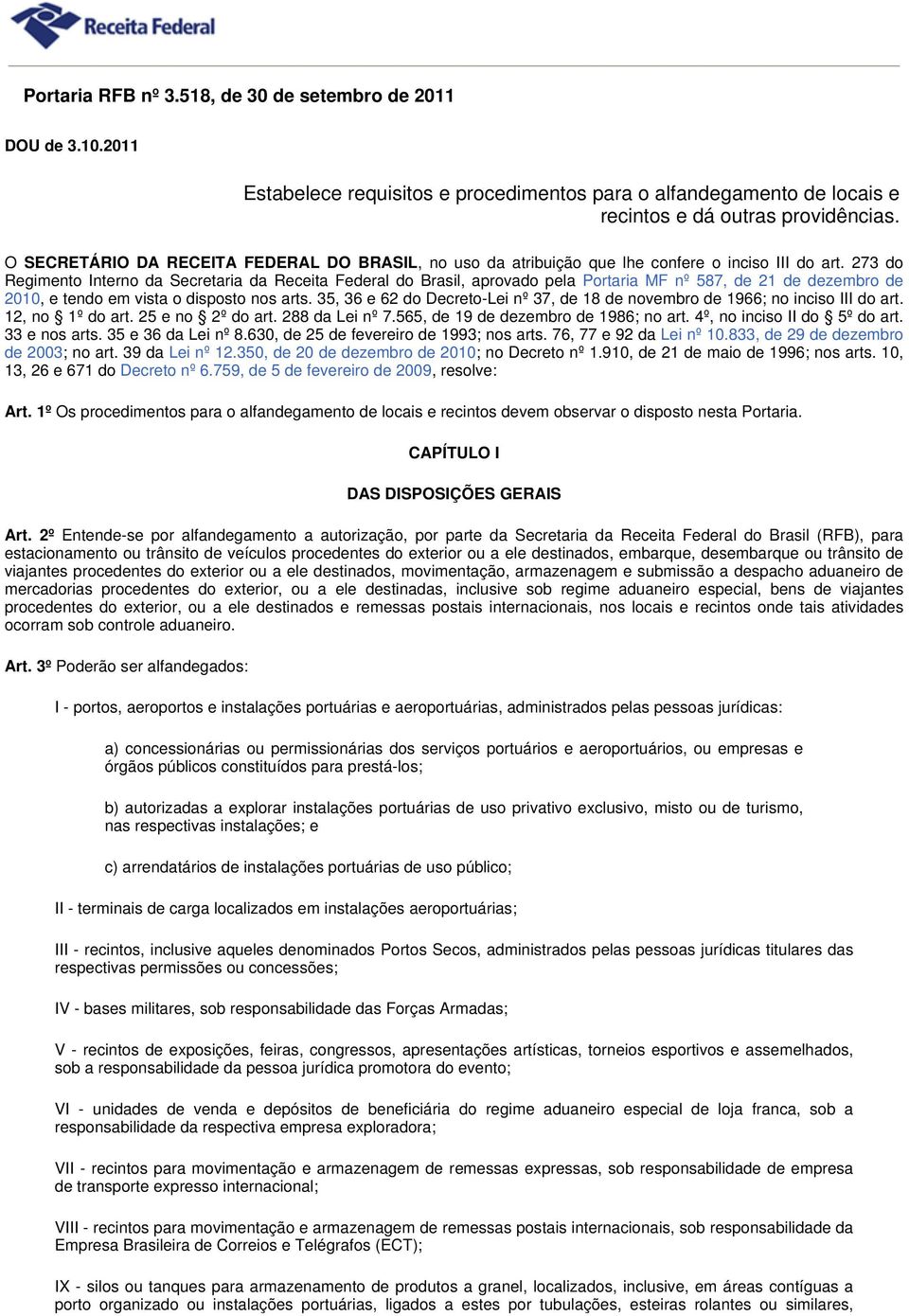 273 do Regimento Interno da Secretaria da Receita Federal do Brasil, aprovado pela Portaria MF nº 587, de 21 de dezembro de 2010, e tendo em vista o disposto nos arts.