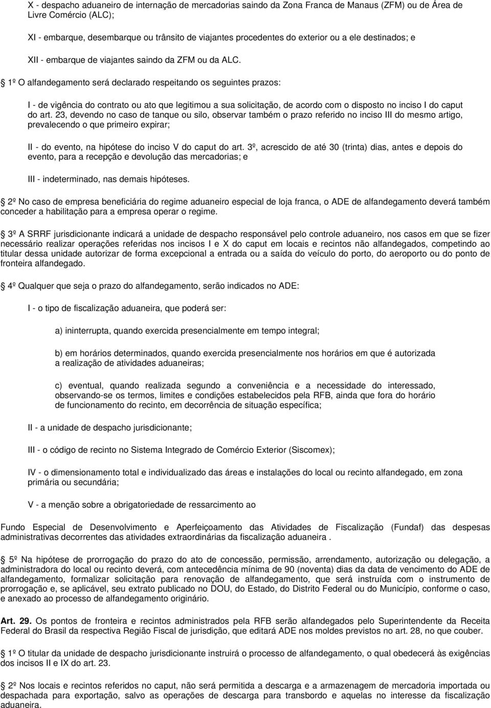 1º O alfandegamento será declarado respeitando os seguintes prazos: I - de vigência do contrato ou ato que legitimou a sua solicitação, de acordo com o disposto no inciso I do caput do art.