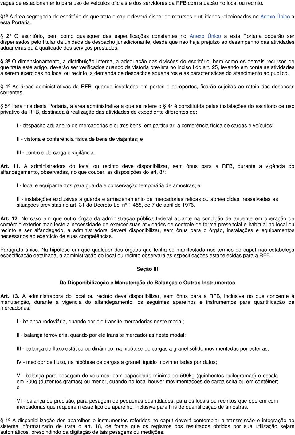 2º O escritório, bem como quaisquer das especificações constantes no Anexo Único a esta Portaria poderão ser dispensados pelo titular da unidade de despacho jurisdicionante, desde que não haja