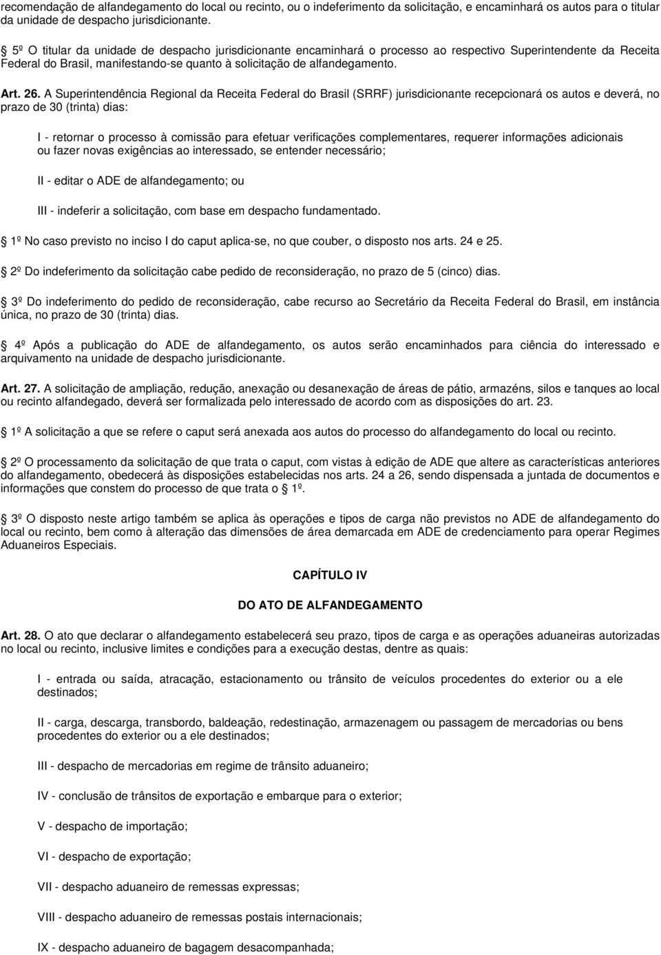 A Superintendência Regional da Receita Federal do Brasil (SRRF) jurisdicionante recepcionará os autos e deverá, no prazo de 30 (trinta) dias: I - retornar o processo à comissão para efetuar