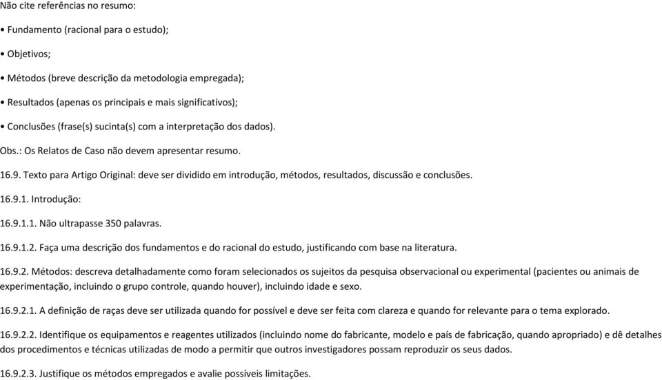 Texto para Artigo Original: deve ser dividido em introdução, métodos, resultados, discussão e conclusões. 16.9.1. Introdução: 16.9.1.1. Não ultrapasse 350 palavras. 16.9.1.2.