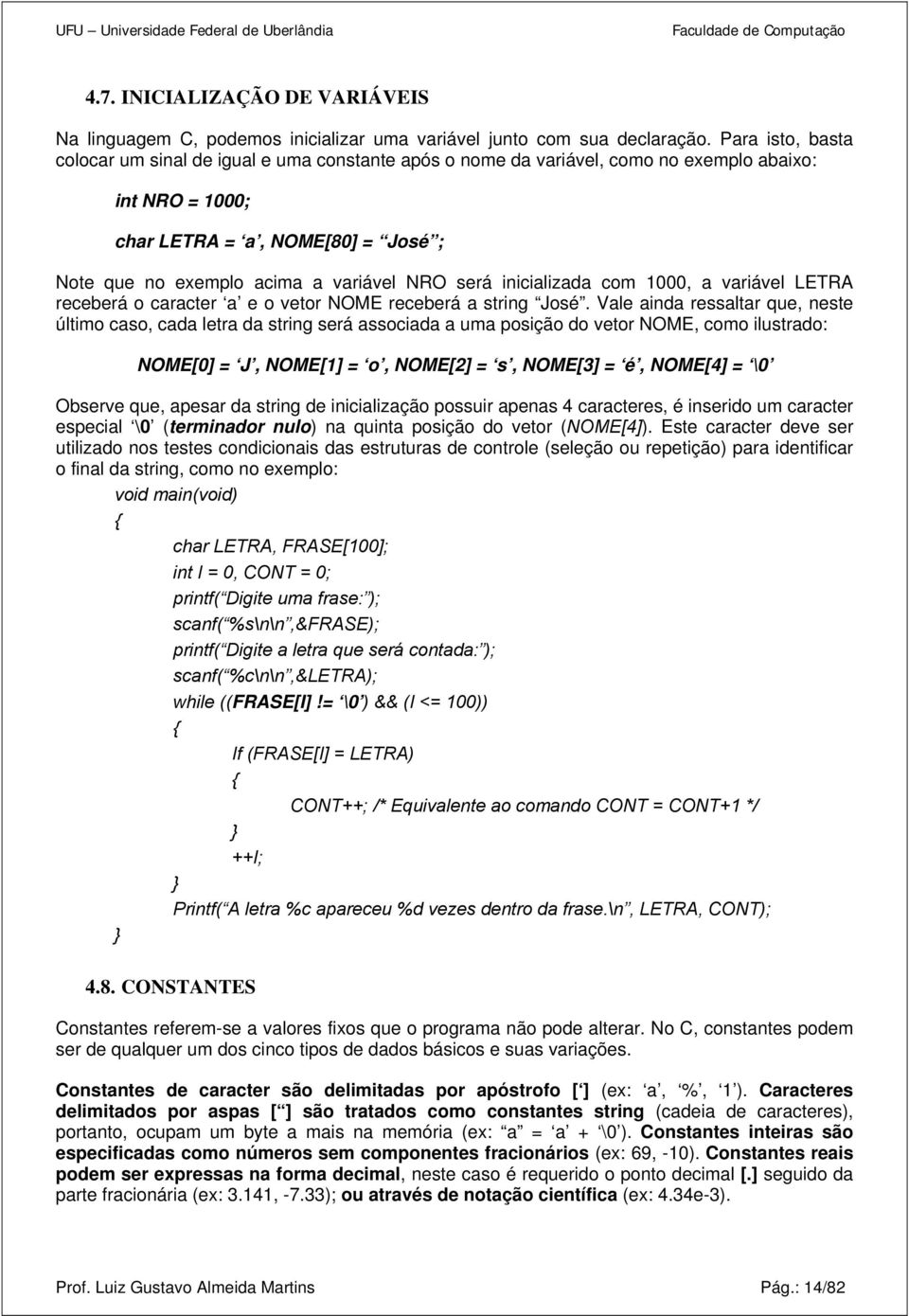 será inicializada com 1000, a variável LETRA receberá o caracter a e o vetor NOME receberá a string José.