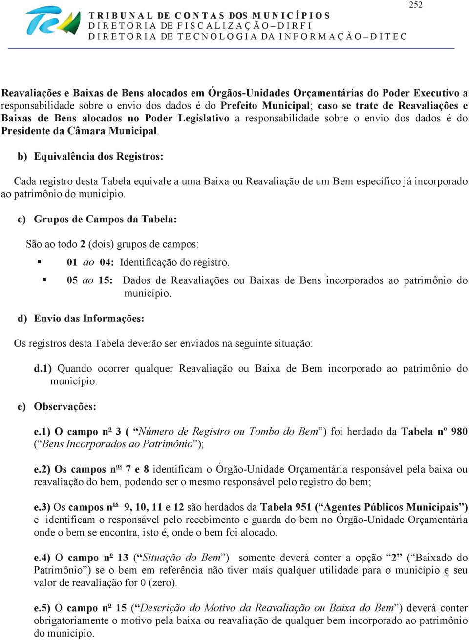 b) Equivalência dos Registros: Cada registro desta Tabela equivale a uma Baixa ou Reavaliação de um Bem específico já incorporado ao patrimônio do município.