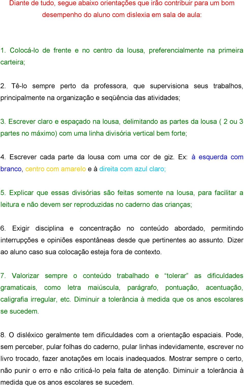 Tê-lo sempre perto da professora, que supervisiona seus trabalhos, principalmente na organização e seqüência das atividades; 3.