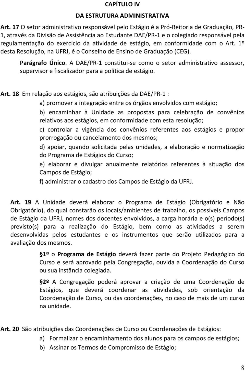 exercício da atividade de estágio, em conformidade com o Art. 1º desta Resolução, na UFRJ, é o Conselho de Ensino de Graduação (CEG). Parágrafo Único.