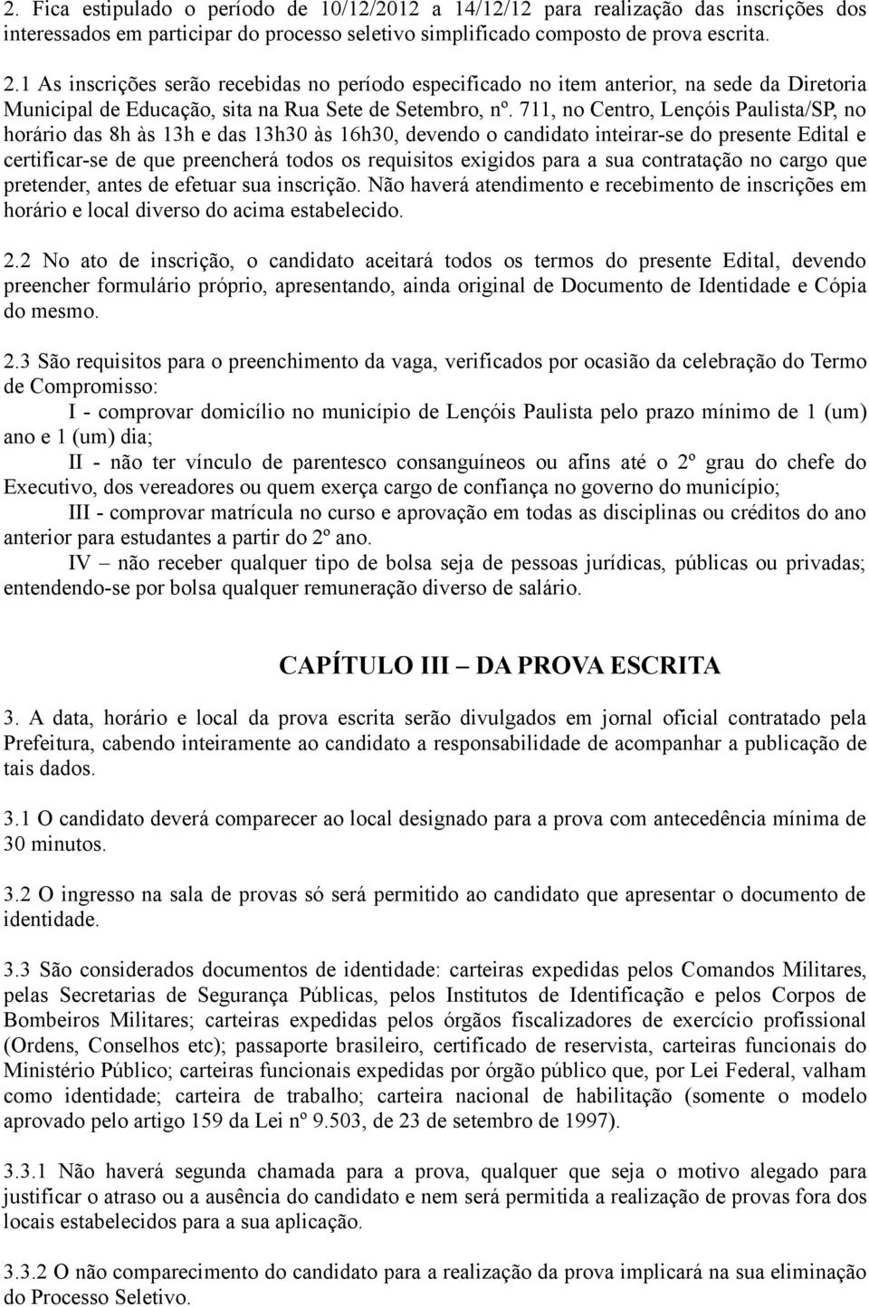 711, no Centro, Lençóis Paulista/SP, no horário das 8h às 13h e das 13h30 às 16h30, devendo o candidato inteirar-se do presente Edital e certificar-se de que preencherá todos os requisitos exigidos