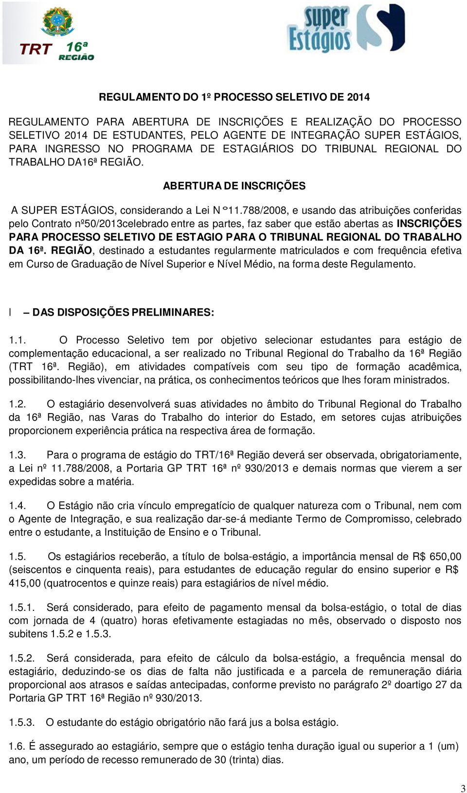 788/2008, e usando das atribuições conferidas pelo Contrato nº50/2013celebrado entre as partes, faz saber que estão abertas as INSCRIÇÕES PARA PROCESSO SELETIVO DE ESTAGIO PARA O TRIBUNAL REGIONAL DO