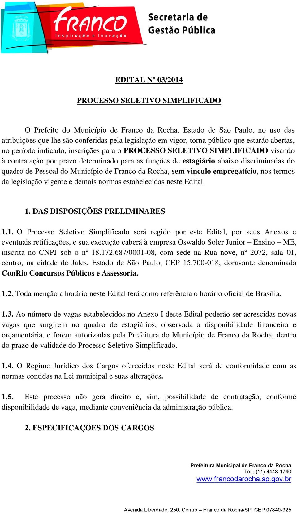 Pessoal do Município de Franco da Rocha, sem vinculo empregatício, nos termos da legislação vigente e demais normas estabelecidas neste Edital. 1.