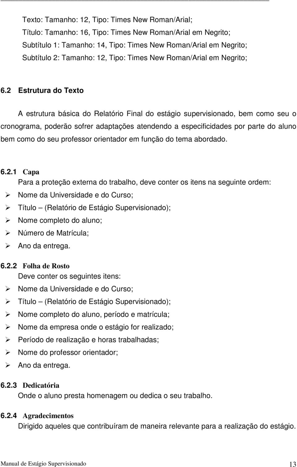 2 Estrutura do Texto A estrutura básica do Relatório Final do estágio supervisionado, bem como seu o cronograma, poderão sofrer adaptações atendendo a especificidades por parte do aluno bem como do